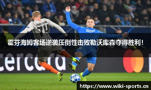 霍芬海姆客场逆袭压倒性击败勒沃库森夺得胜利！