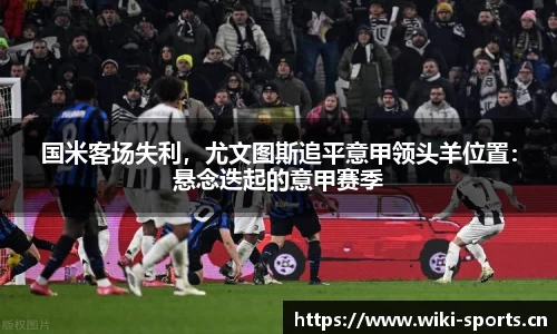 国米客场失利，尤文图斯追平意甲领头羊位置：悬念迭起的意甲赛季