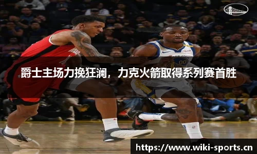 爵士主场力挽狂澜，力克火箭取得系列赛首胜