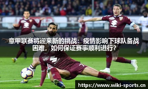 意甲联赛将迎来新的挑战：疫情影响下球队备战困难，如何保证赛事顺利进行？
