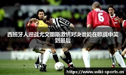 西班牙人迎战尤文图斯激情对决谁能在欧战中笑到最后